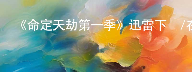 畢建波的網絡影視資源,《命定天劫第一季》迅雷下載/在線觀看-魔幻科幻-美劇天堂